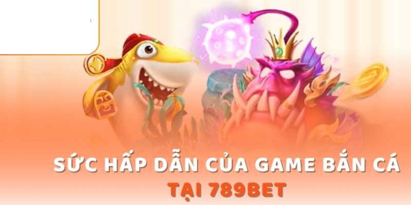 Kho game săn cá 789bet đa dạng hấp dẫn người chơi