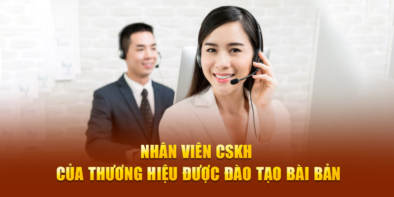 Nhân viên CSKH của thương hiệu được đào tạo bài bản