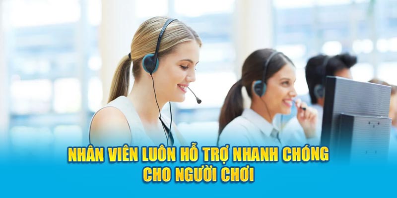 Nhân viên luôn hỗ trợ nhanh chóng cho người chơi