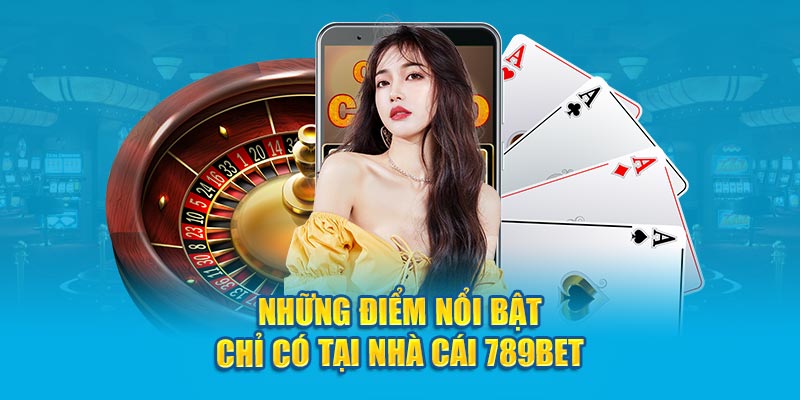 Những điểm nổi bật chỉ có tại nhà cái 789Bet