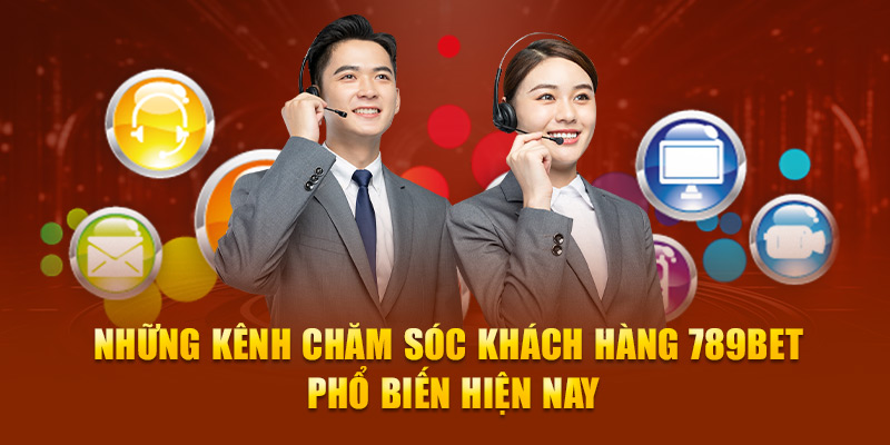 Những kênh chăm sóc khách hàng 789Bet phổ biến hiện nay